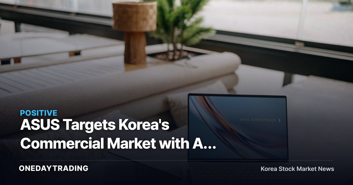 ASUS Targets Korea's Commercial Market with AI Laptops, Sets Sights on Enterprise with ExpertBook