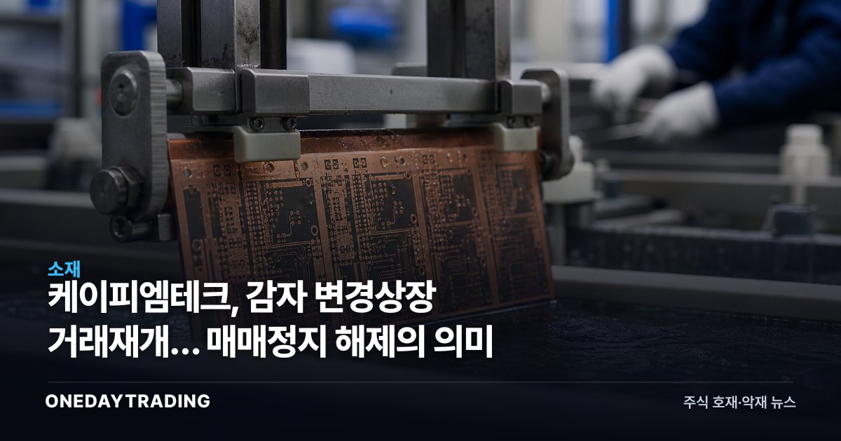 케이피엠테크, 감자 변경상장 거래재개… 매매정지 해제의 의미