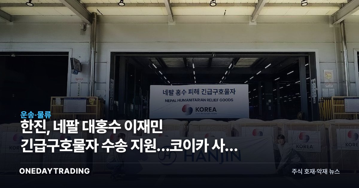 한진, 네팔 대홍수 이재민 긴급구호물자 수송 지원…코이카 사업 참여