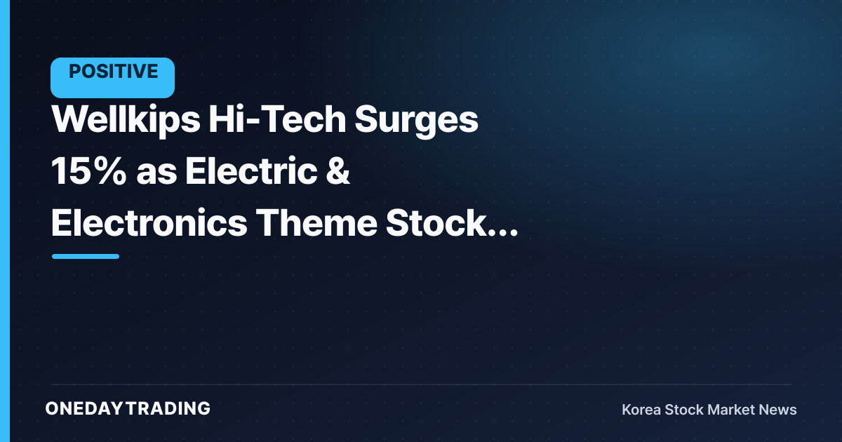 Wellkips Hi-Tech Surges 15% as Electric & Electronics Theme Stocks Rally Together