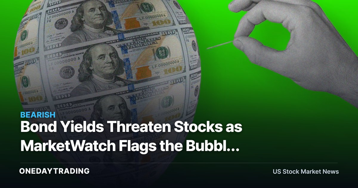 Bond Yields Threaten Stocks as MarketWatch Flags the Bubble Risk