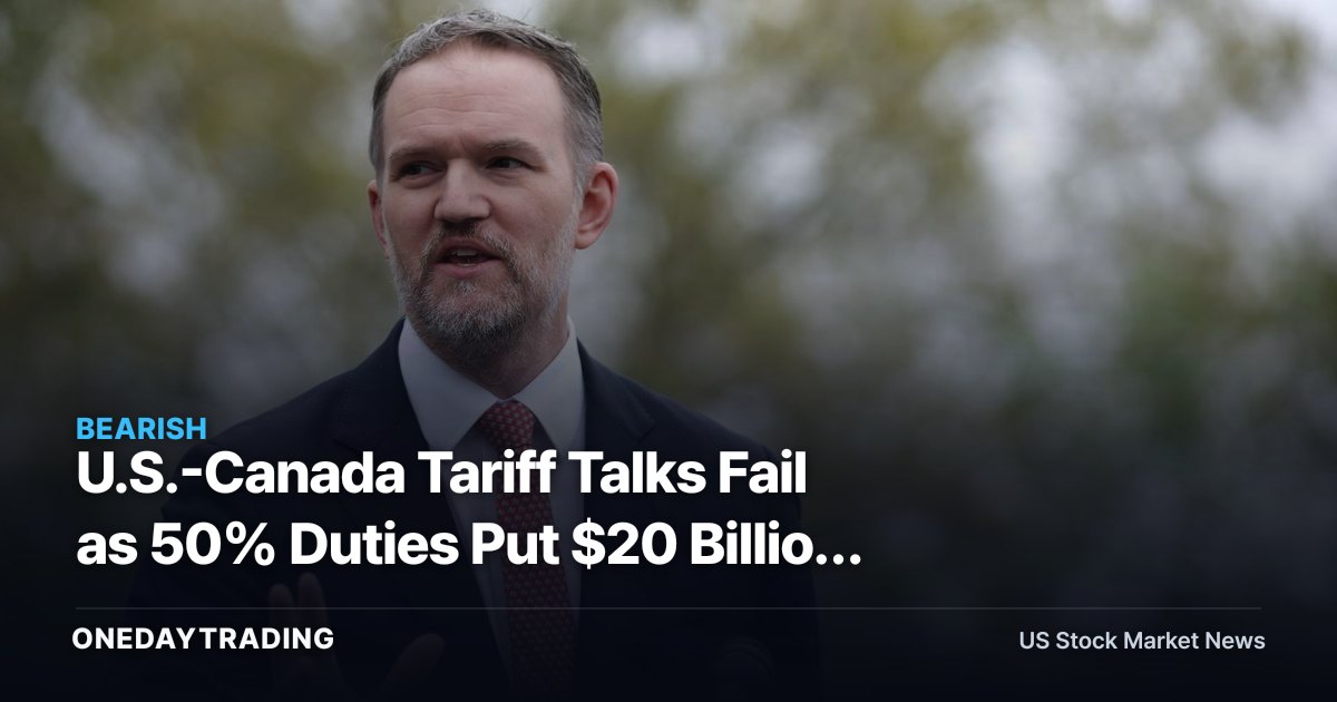 U.S.-Canada Tariff Talks Fail as 50% Duties Put $20 Billion in Focus