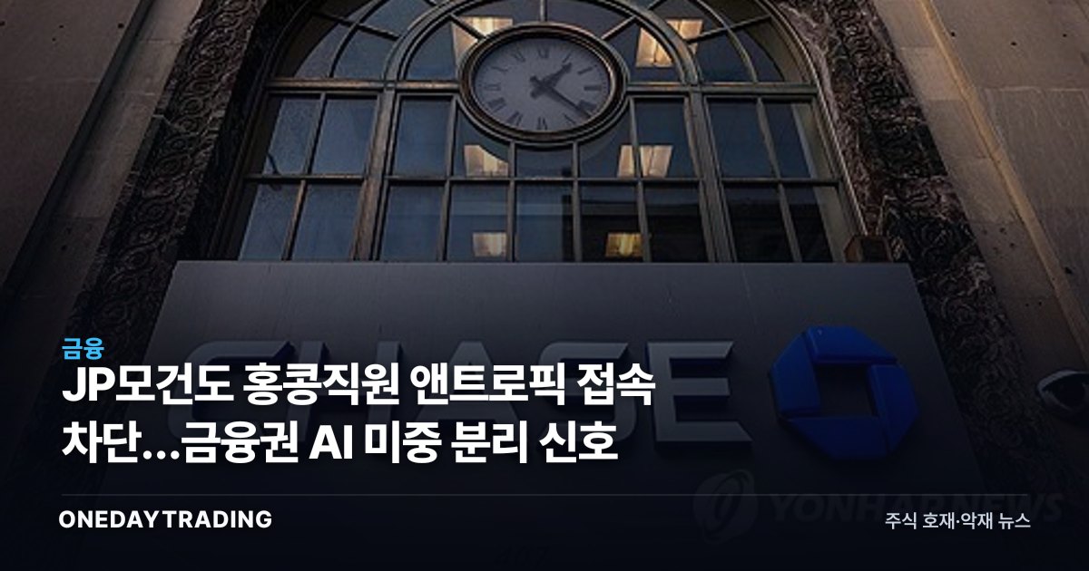 JP모건도 홍콩직원 앤트로픽 접속 차단…금융권 AI 미중 분리 신호