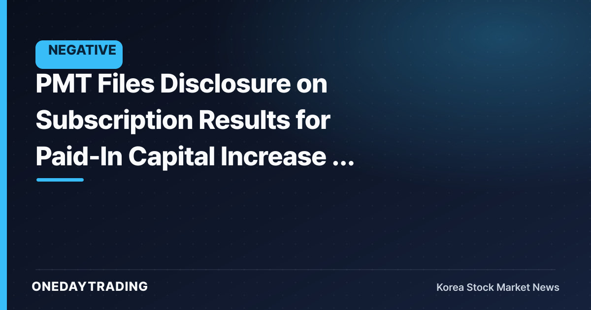PMT Files Disclosure on Subscription Results for Paid-In Capital Increase / Equity-Linked Bonds — Assessing the Dilution Variable