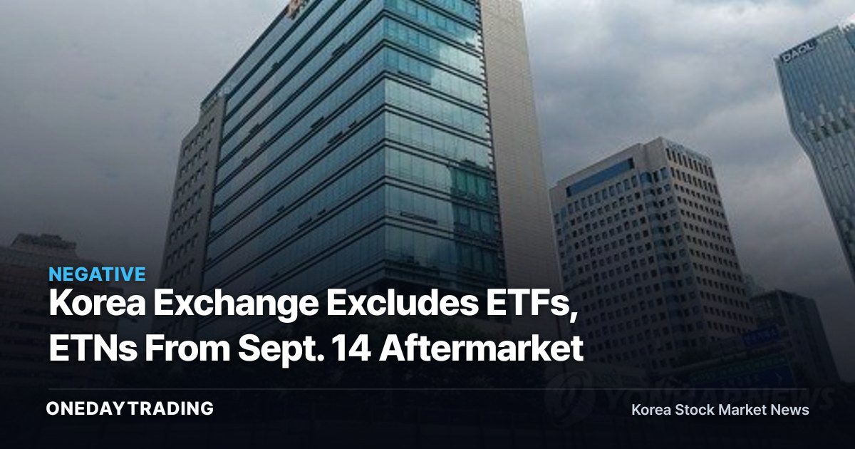 Korea Exchange Excludes ETFs, ETNs From Sept. 14 Aftermarket