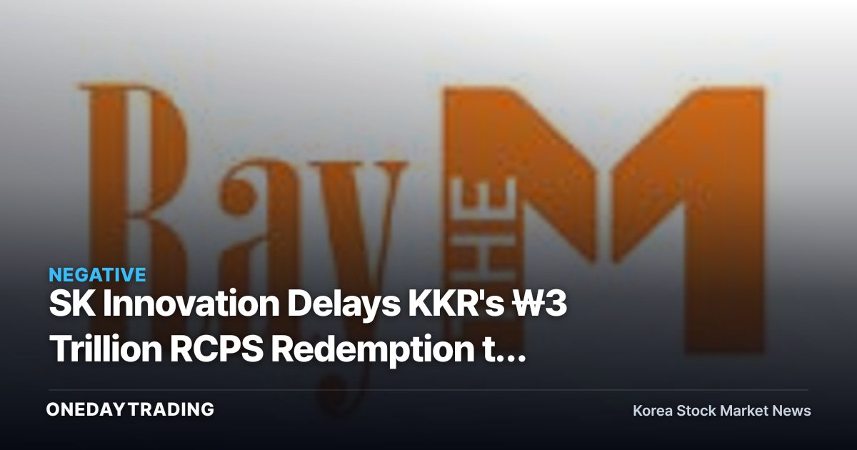 SK Innovation Delays KKR's ₩3 Trillion RCPS Redemption to Second Half — In-Kind Payment Would Reshape SK On's Ownership Structure