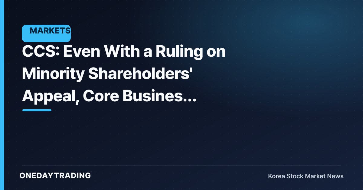 CCS: Even With a Ruling on Minority Shareholders' Appeal, Core Business Recovery Is a Separate Matter