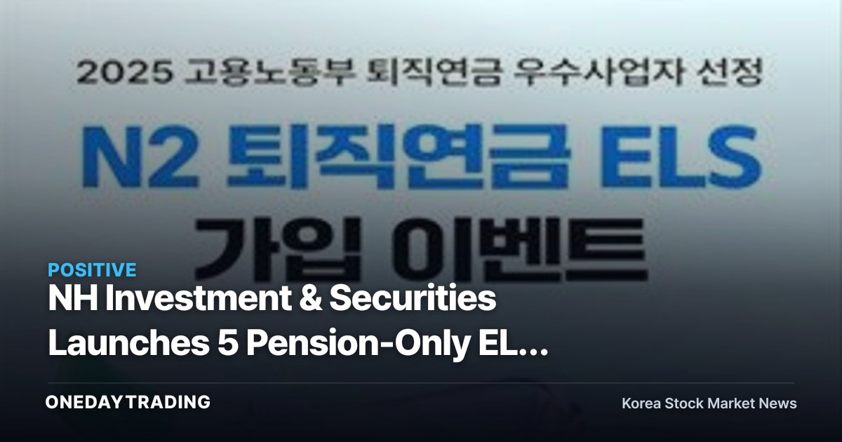 NH Investment & Securities Launches 5 Pension-Only ELS Products, Introducing Industry's First 99% Principal Partial-Payout Structure