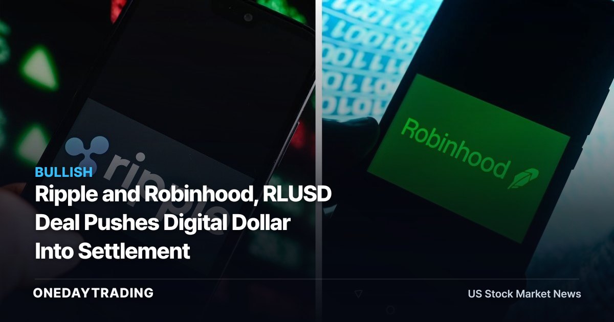 Ripple and Robinhood, RLUSD Deal Pushes Digital Dollar Into Settlement