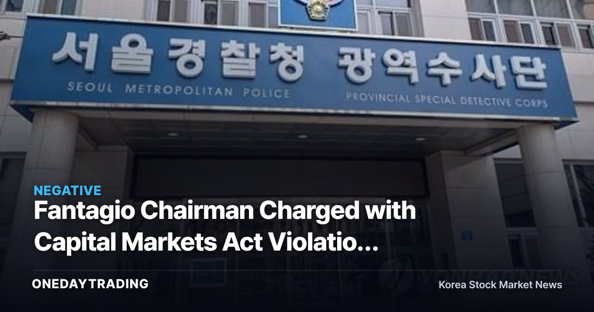 Fantagio Chairman Charged with Capital Markets Act Violation Amid Insider Trading Allegations Following 'Chief Kim' Success
