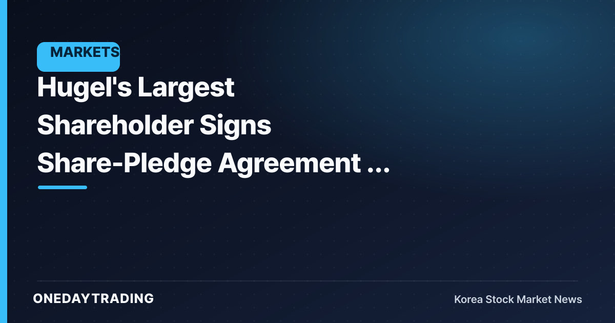 Hugel's Largest Shareholder Signs Share-Pledge Agreement — Assessing the Potential for a Change in Control