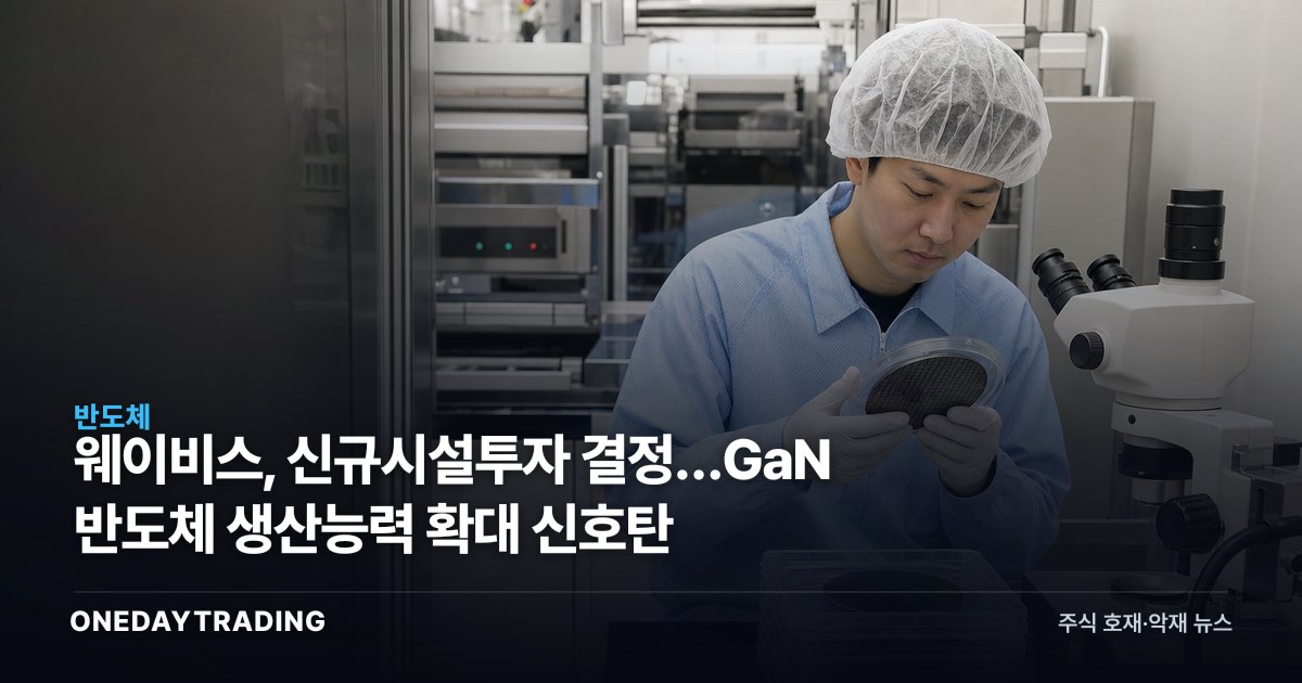 웨이비스, 신규시설투자 결정…GaN 반도체 생산능력 확대 신호탄