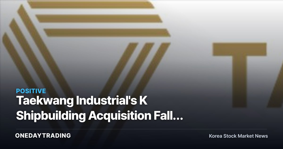 Taekwang Industrial's K Shipbuilding Acquisition Falls Through — Eyes on a Stock Freed from Activist Pressure