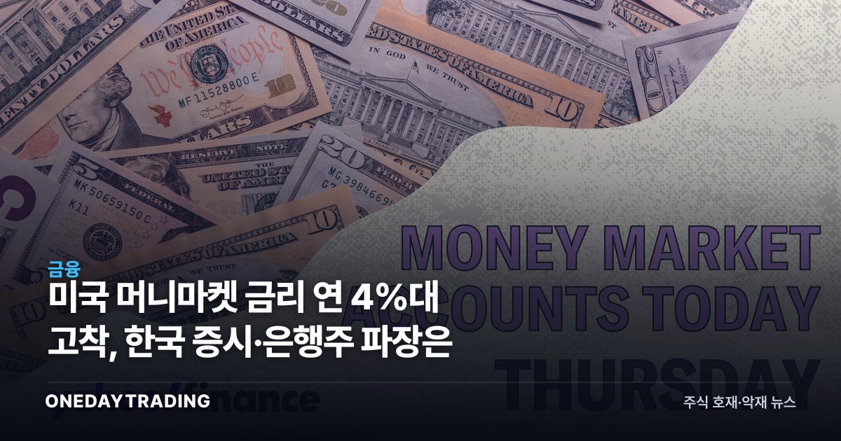 미국 머니마켓 금리 연 4%대 고착, 한국 증시·은행주 파장은