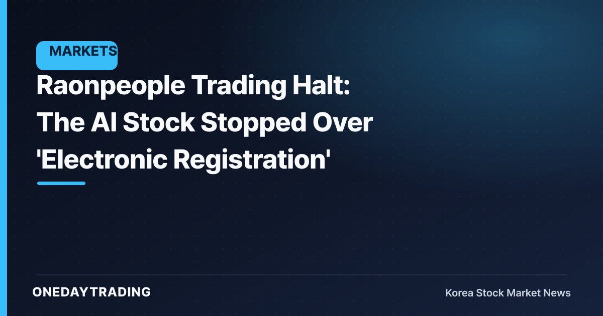 Raonpeople Trading Halt: The AI Stock Stopped Over 'Electronic Registration'
