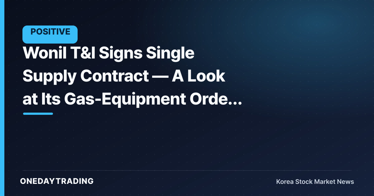 Wonil T&I Signs Single Supply Contract — A Look at Its Gas-Equipment Order Momentum