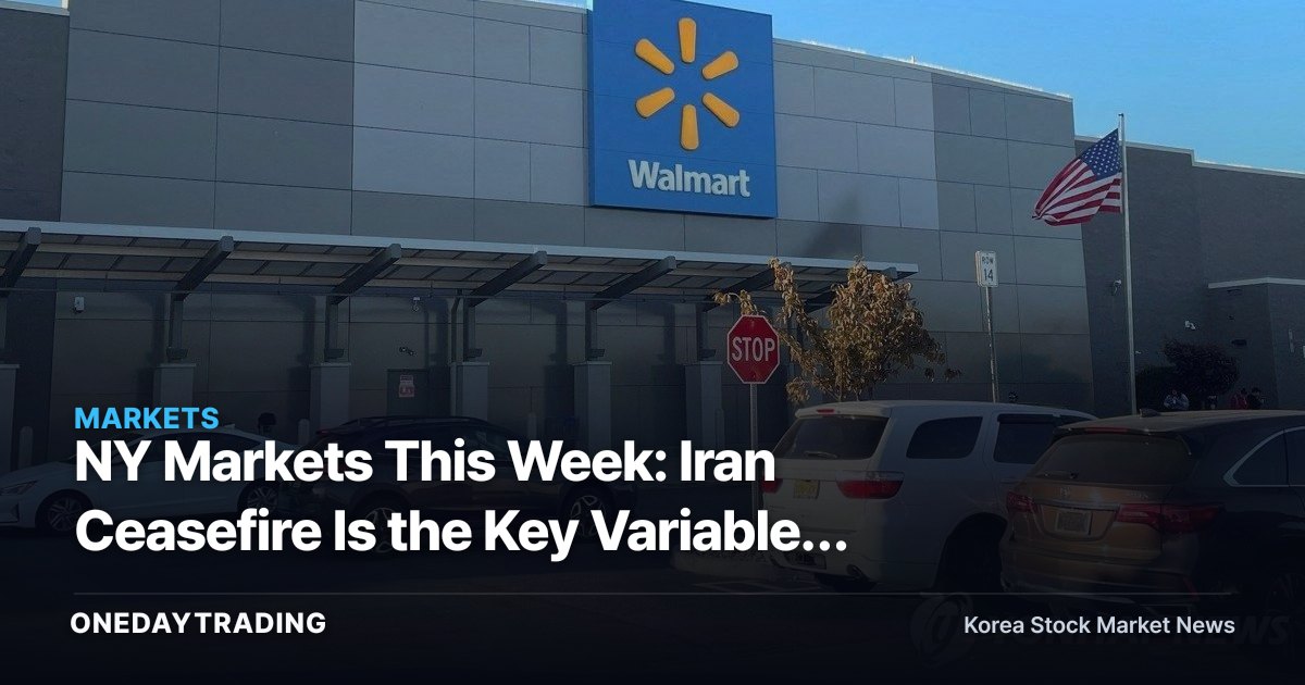 NY Markets This Week: Iran Ceasefire Is the Key Variable, Why Walmart Earnings Are the Bigger Risk