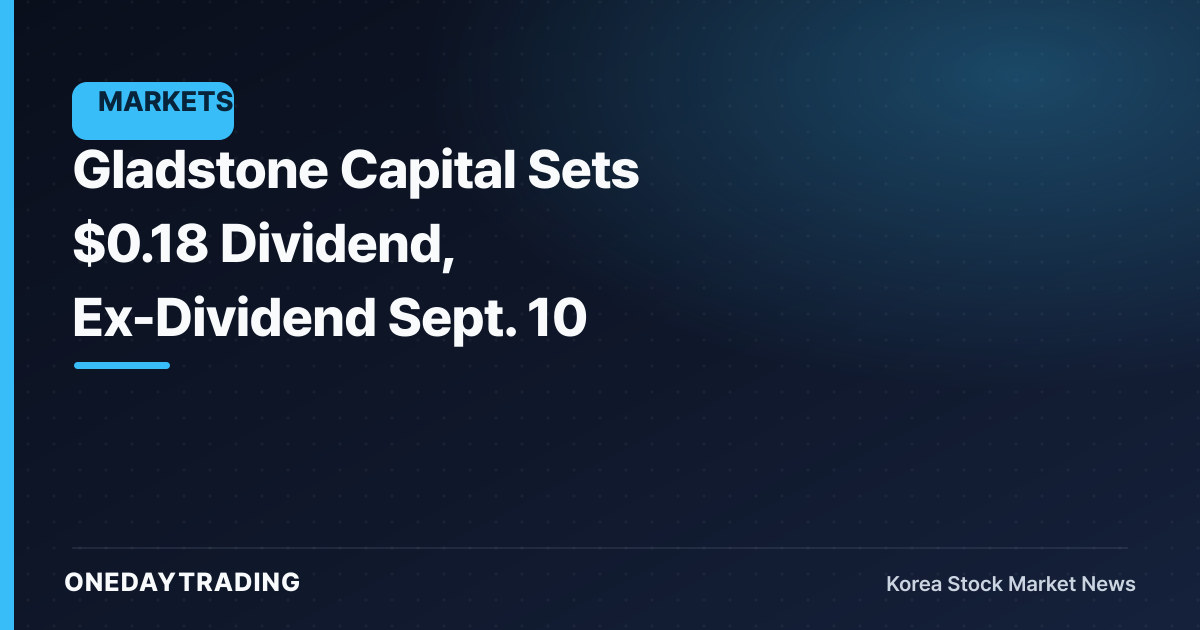 Gladstone Capital Sets $0.18 Dividend, Ex-Dividend Sept. 10