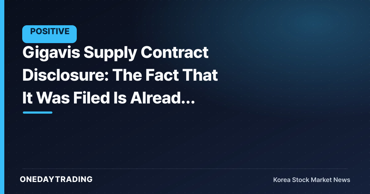 Gigavis Supply Contract Disclosure: The Fact That It Was Filed Is Already the Answer