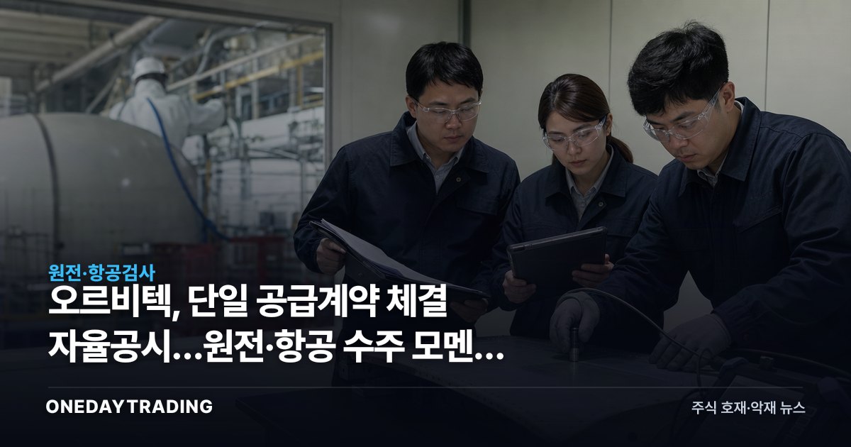 오르비텍, 단일 공급계약 체결 자율공시…원전·항공 수주 모멘텀 점검