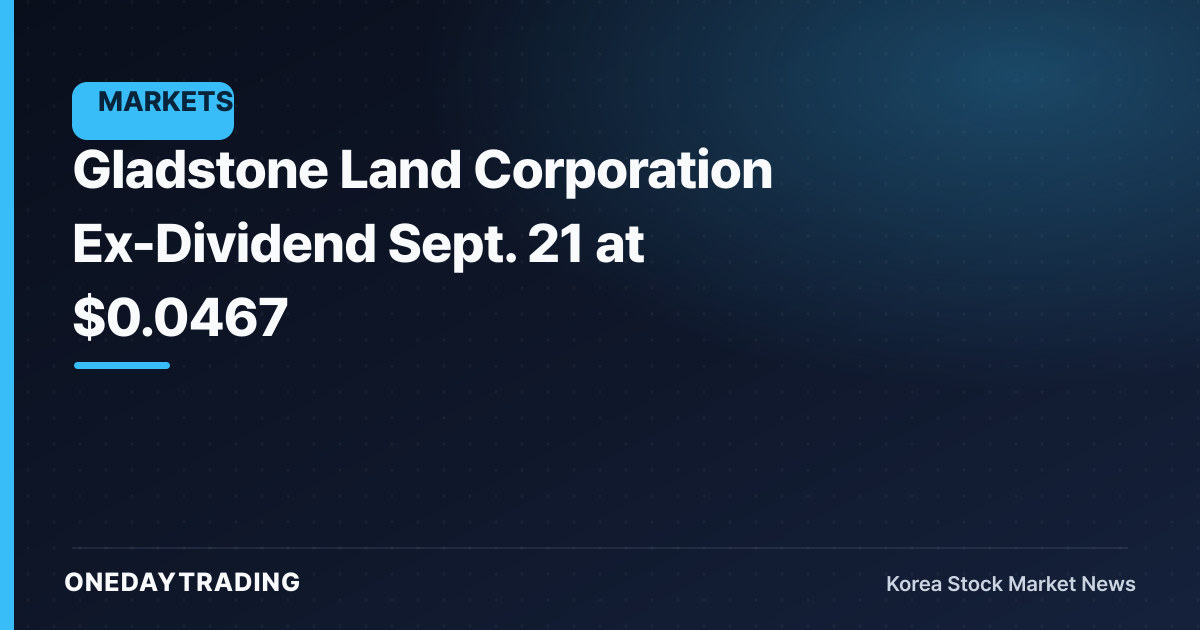 Gladstone Land Corporation Ex-Dividend Sept. 21 at $0.0467