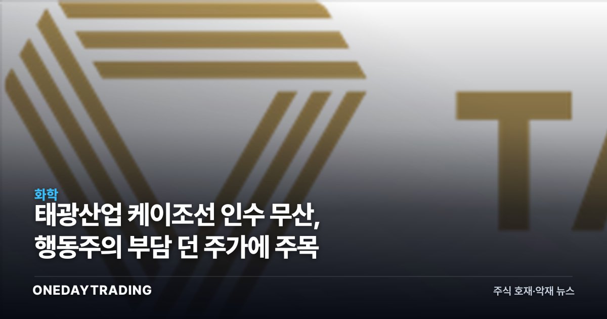 태광산업 케이조선 인수 무산, 행동주의 부담 던 주가에 주목