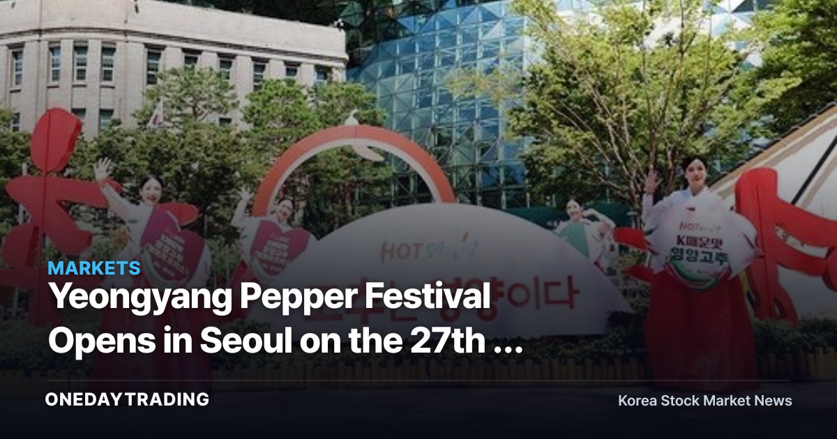 Yeongyang Pepper Festival Opens in Seoul on the 27th — Watch Supply Volume, Not Just Pepper Prices