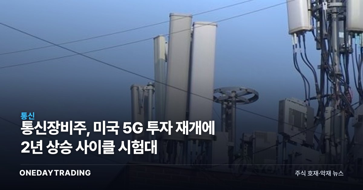 통신장비주, 미국 5G 투자 재개에 2년 상승 사이클 시험대