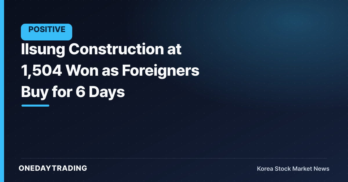 Ilsung Construction at 1,504 Won as Foreigners Buy for 6 Days