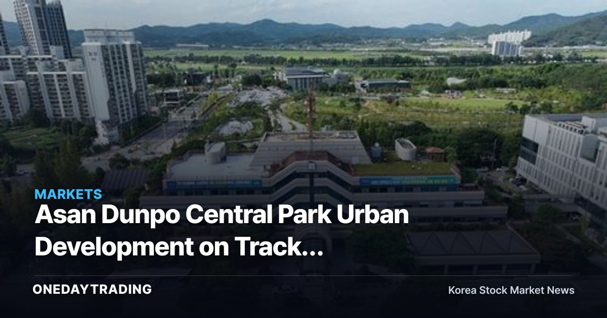 Asan Dunpo Central Park Urban Development on Track: Assessing Pyeongtaek Spillover Demand and Construction-Sector Impact