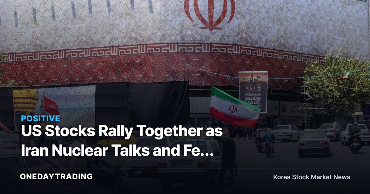 US Stocks Rally Together as Iran Nuclear Talks and Fed Rate Path Drive Renewed Risk Appetite
