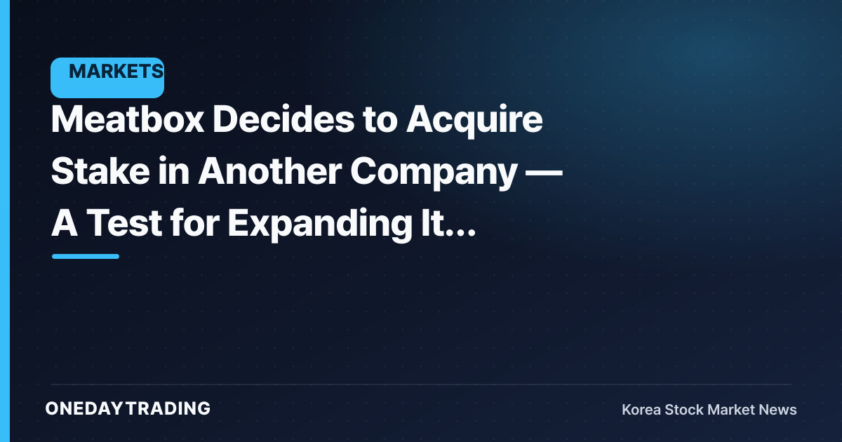 Meatbox Decides to Acquire Stake in Another Company — A Test for Expanding Its Livestock Platform's Reach