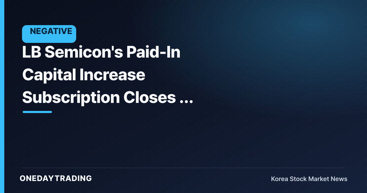 LB Semicon's Paid-In Capital Increase Subscription Closes — Forfeited Shares Hold the Key