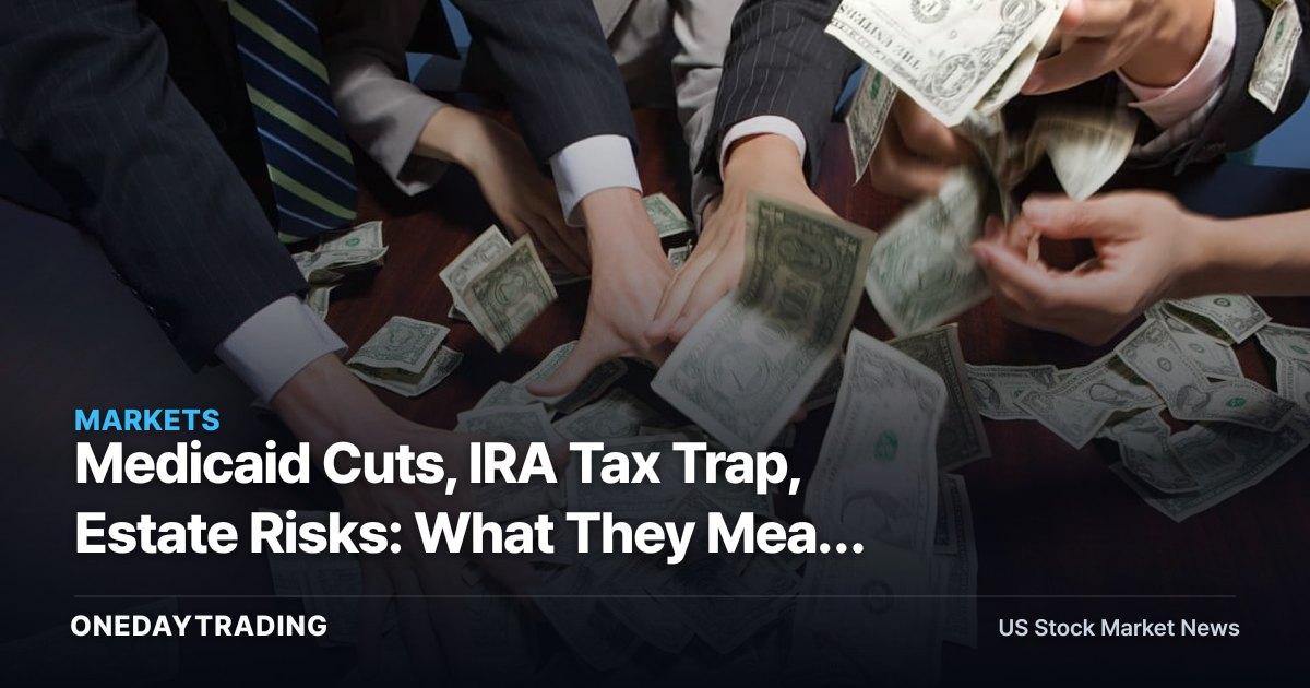 Medicaid Cuts, IRA Tax Trap, Estate Risks: What They Mean for CNC, SCHW, PRU