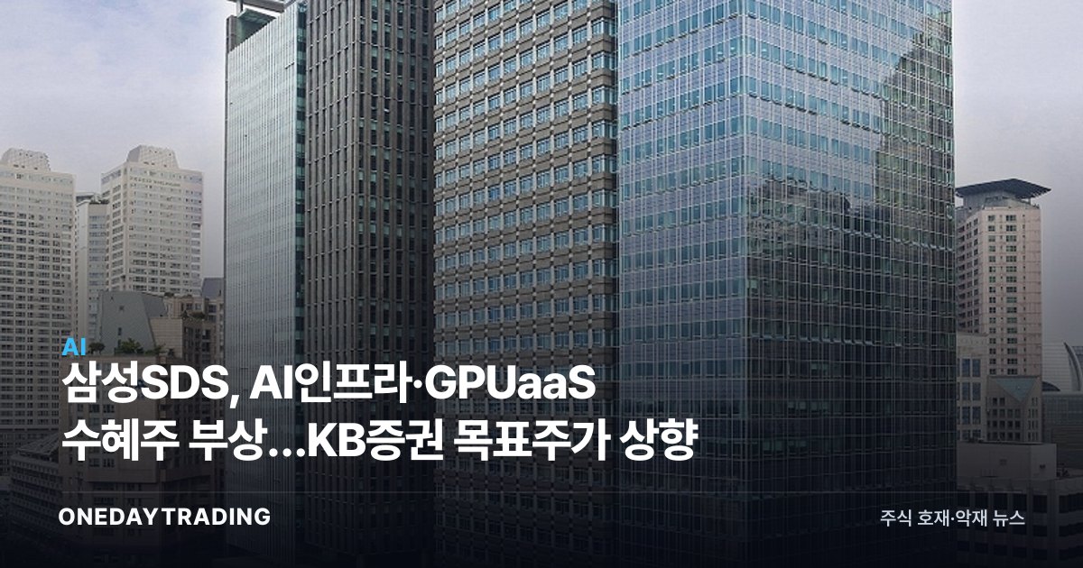 삼성SDS, AI인프라·GPUaaS 수혜주 부상…KB증권 목표주가 상향
