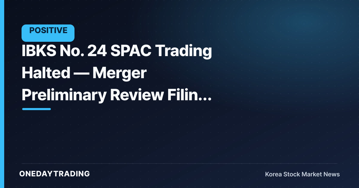 IBKS No. 24 SPAC Trading Halted — Merger Preliminary Review Filing Process Begins