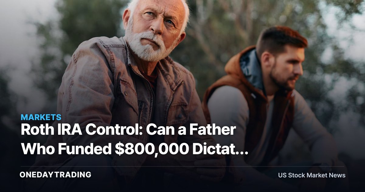 Roth IRA Control: Can a Father Who Funded $800,000 Dictate the Trades?