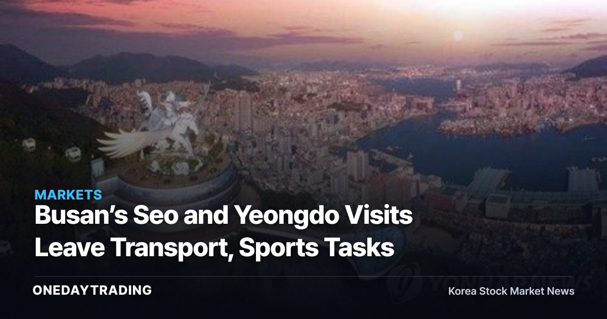 Busan’s Seo and Yeongdo Visits Leave Transport, Sports Tasks