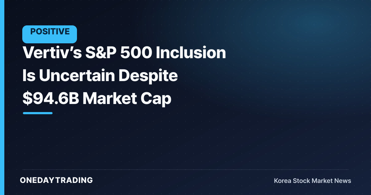 Vertiv’s S&P 500 Inclusion Is Uncertain Despite $94.6B Market Cap