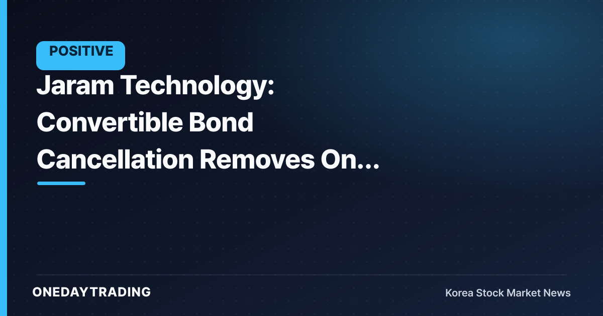 Jaram Technology: Convertible Bond Cancellation Removes One Overhang
