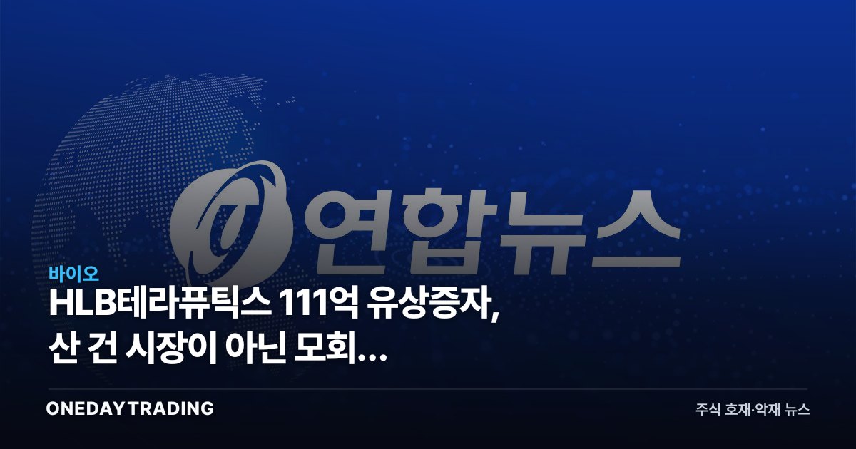 HLB테라퓨틱스 111억 유상증자, 산 건 시장이 아닌 모회사 에이치엘비