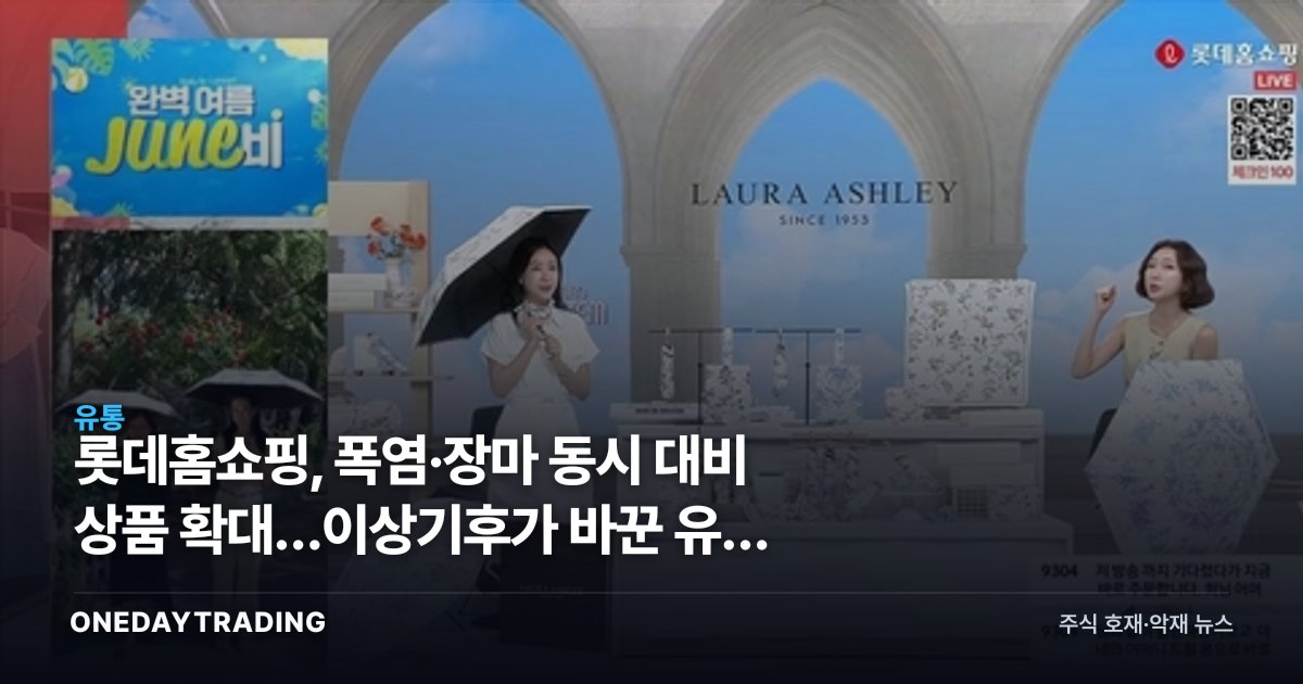 롯데홈쇼핑, 폭염·장마 동시 대비 상품 확대…이상기후가 바꾼 유통 수요 분석