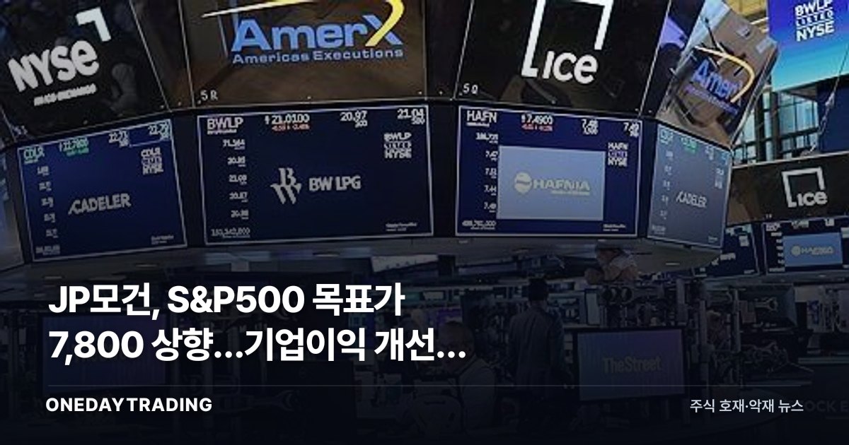 JP모건, S&P500 목표가 7,800 상향…기업이익 개선이 부른 증시 낙관론