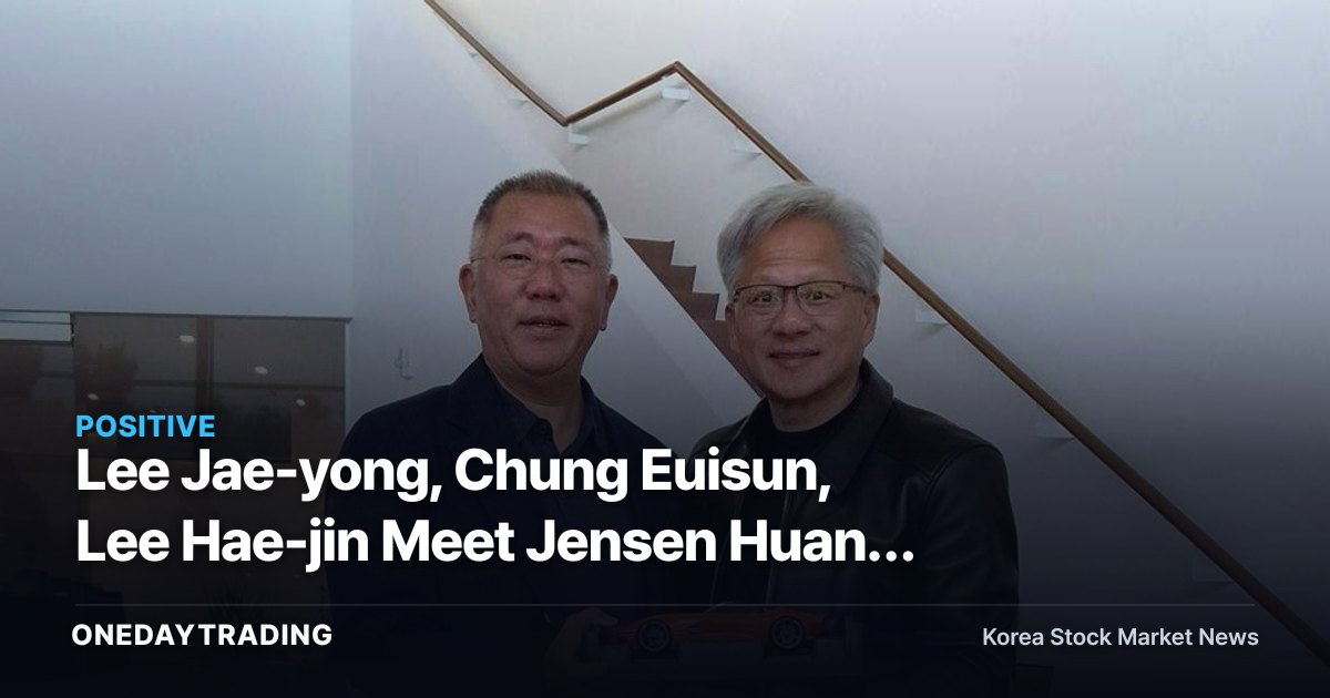 Lee Jae-yong, Chung Euisun, Lee Hae-jin Meet Jensen Huang Again — Head to the US a Month After His Seoul Visit