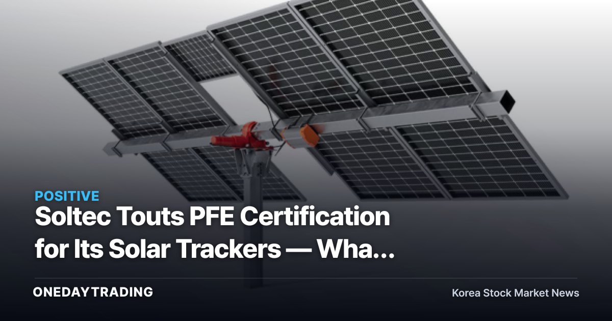 Soltec Touts PFE Certification for Its Solar Trackers — What It Means for Hanwha Solutions and Other Korean Solar Stocks