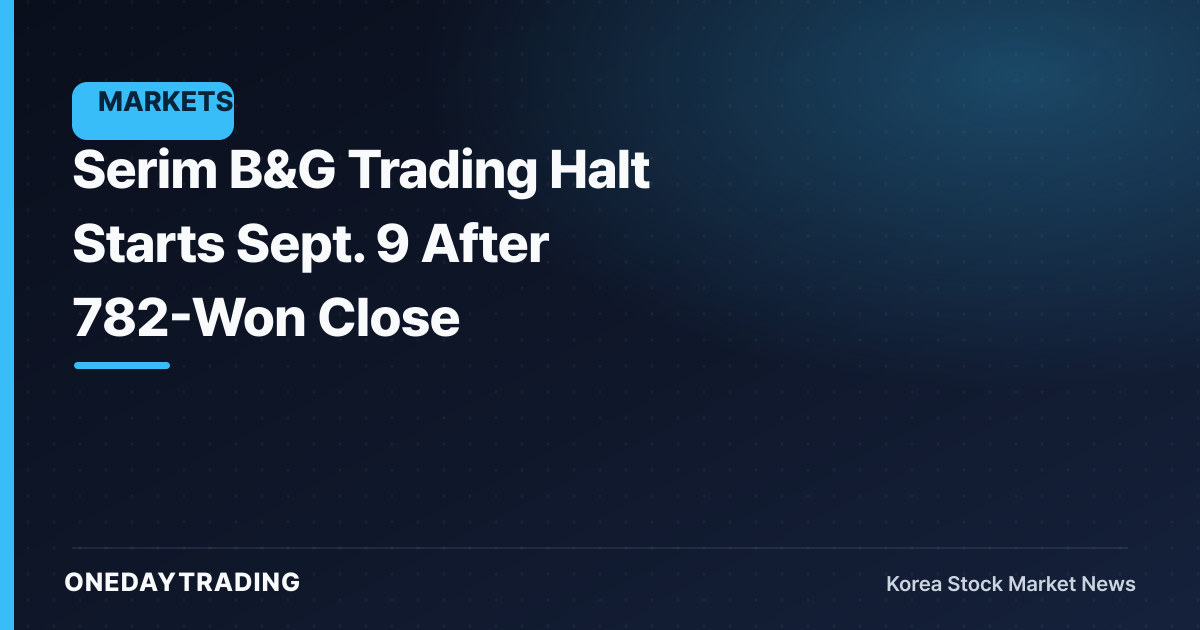 Serim B&G Trading Halt Starts Sept. 9 After 782-Won Close