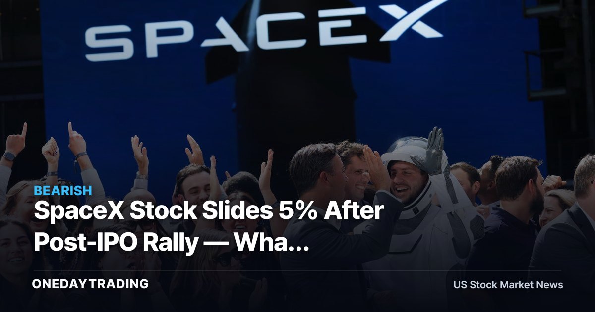 SpaceX Stock Slides 5% After Post-IPO Rally — What Investors Should Watch Next