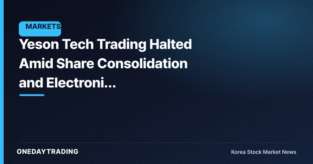 Yeson Tech Trading Halted Amid Share Consolidation and Electronic Registration Change