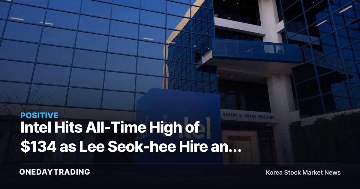 Intel Hits All-Time High of $134 as Lee Seok-hee Hire and Apple Partnership Fuel Bets on a Semiconductor Comeback