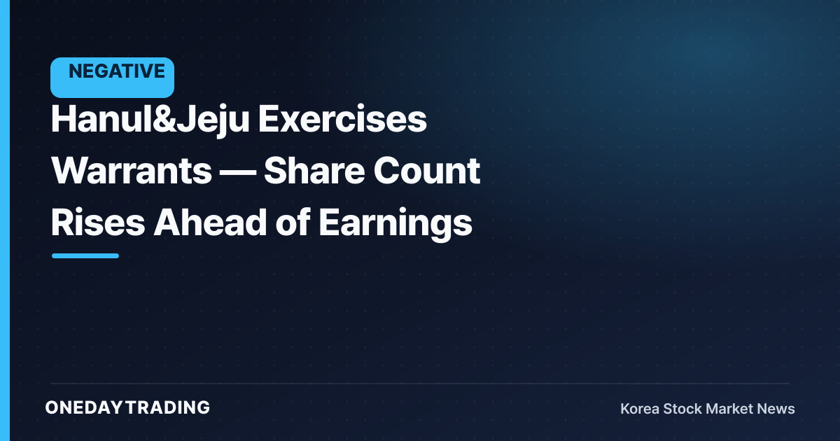 Hanul&Jeju Exercises Warrants — Share Count Rises Ahead of Earnings